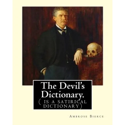 The Devil's Dictionary. By: Ambrose Bierce: ( is a satirical dictionary)