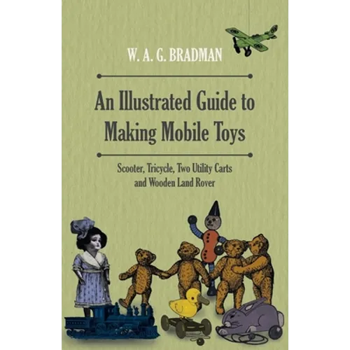 An Illustrated Guide to Making Mobile Toys - Scooter, Tricycle, Two Utility Carts and Wooden Land Rover