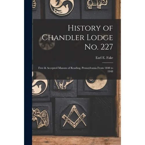 History of Chandler Lodge No. 227: Free & Accepted Masons of Reading, Pennsylvania From 1848 to 1948
