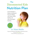 The Disconnected Kids Nutrition Plan: Proven Strategies to Enhance Learning and Focus for Children with Autism, Adhd, Dyslexia, and Other Neurological