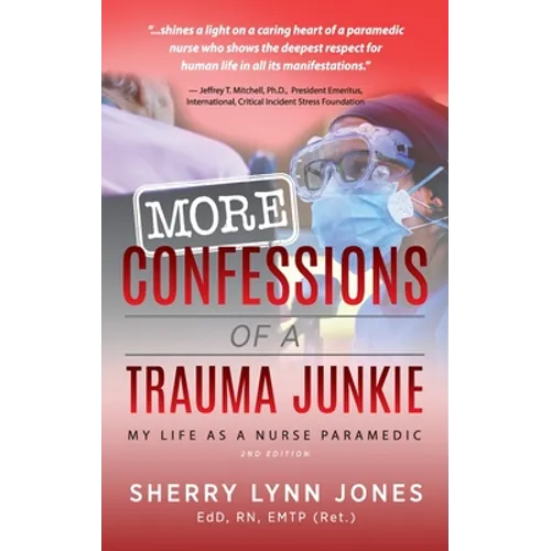 More Confessions of a Trauma Junkie: My Life as a Nurse Paramedic, 2nd Ed.
