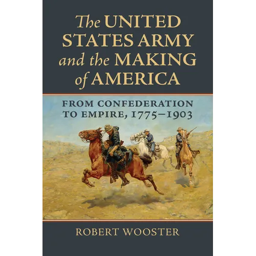 The United States Army and the Making of America: From Confederation to Empire, 1775-1903