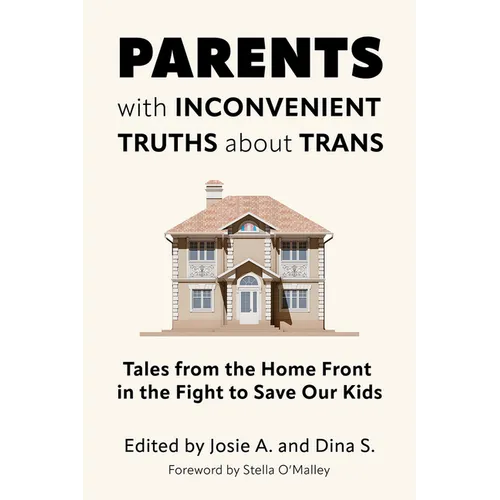 Parents with Inconvenient Truths about Trans: Tales from the Home Front in the Fight to Save Our Kids