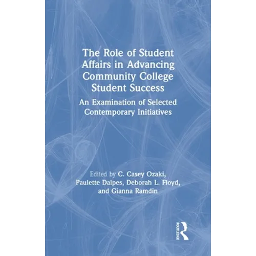 The Role of Student Affairs in Advancing Community College Student Success: An Examination of Selected Contemporary Initiatives