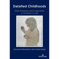 Datafied Childhoods: Data Practices and Imaginaries in Children's Lives