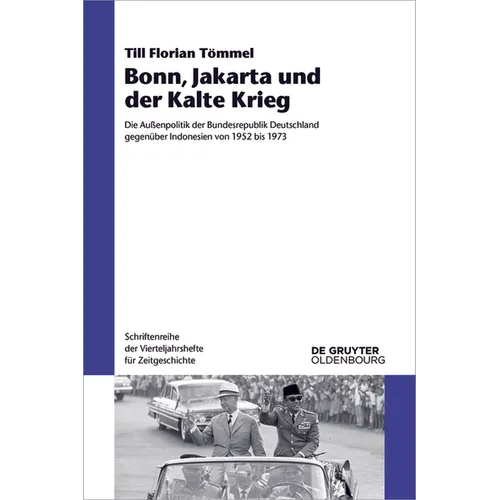 Bonn, Jakarta Und Der Kalte Krieg: Die Außenpolitik Der Bundesrepublik Deutschland Gegenüber Indonesien Von 1952 Bis 1973