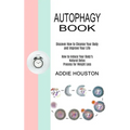 Autophagy Book: Discover How to Cleanse Your Body and Improve Your Life (How to Induce Your Body's Natural Detox Process for Weight Loss)