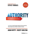 Authority Marketing: Your Blueprint to Build Thought Leadership That Grows Business, Attracts Opportunity, and Makes Competition Irrelevant