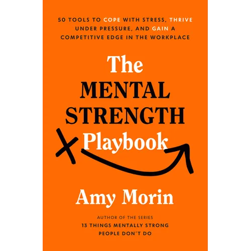 The Mental Strength Playbook: 50 Tools to Cope with Stress, Thrive Under Pressure, and Gain a Competitive Edge in the Workplace