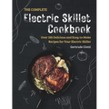 The Complete Electric Skillet Cookbook: Over 100 Delicious and Easy-to-Make Recipes for Your Electric Skillet