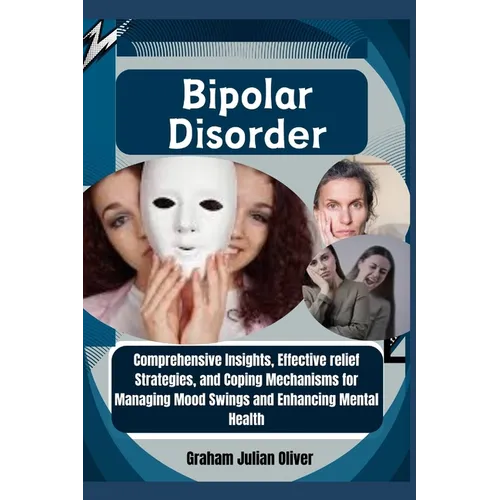 Bipolar Disorder: Comprehensive Insights, Effective relief Strategies, and Coping Mechanisms for Managing Mood Swings and Enhancing Mental Health