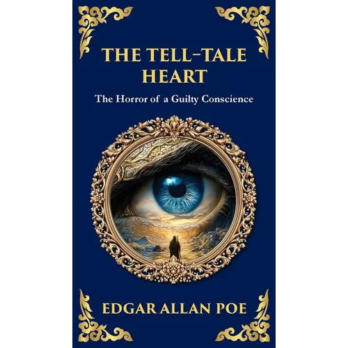 The Tell-Tale Heart: Poe's Timeless Gothic Thriller - Madness, Guilt, and Murder (Deluxe Hardbound Edition)
