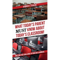 What Today's Parent MUST Know About Today's Classroom!: Meeting the Challenge of New Age Learners