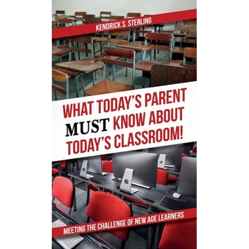 What Today's Parent MUST Know About Today's Classroom!: Meeting the Challenge of New Age Learners