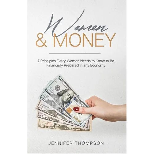 Women and Money.: 7 Principles Every Woman Needs to Know to Be Financially Prepared in Any Economy