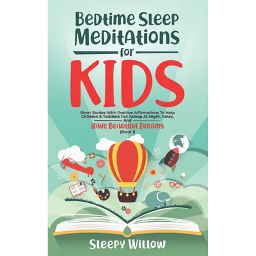 Bedtime Sleep Meditations for Kids: Short Stories with Positive Affirmations to Help Children & Toddlers Fall Asleep at Night, Relax, And Have Beautif