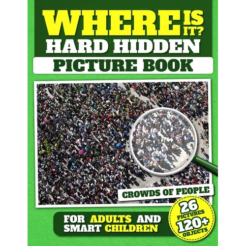 Where Is It? Hard Hidden Picture Book for Adults and Smart Children: 26 Pictures with Crowds of People, More Than 120 Objects to Find, Challenging Act