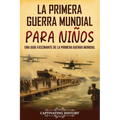 La Primera Guerra Mundial para Niños: Una guía fascinante de la Primera Guerra Mundial