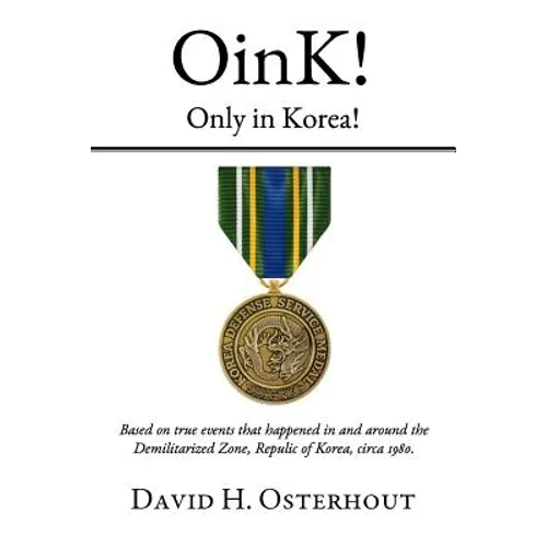 OinK! Only in Korea!: Based on true events that happened in and around the Demilitarized Zone, Republic of Korea circa 1980.