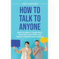 How to Talk to Anyone: What You Weren´t Taught about Small Talk, Social Skills, and Talking to Anybody About Anything