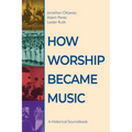 How Worship Became Music: A Historical Sourcebook