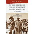 The Glubb Reports: Glubb Pasha and Britain's Empire Project in the Middle East 1920-1956