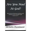 Are You Mad At God?: Being honest about your feelings and getting to your breakthrough to get over it