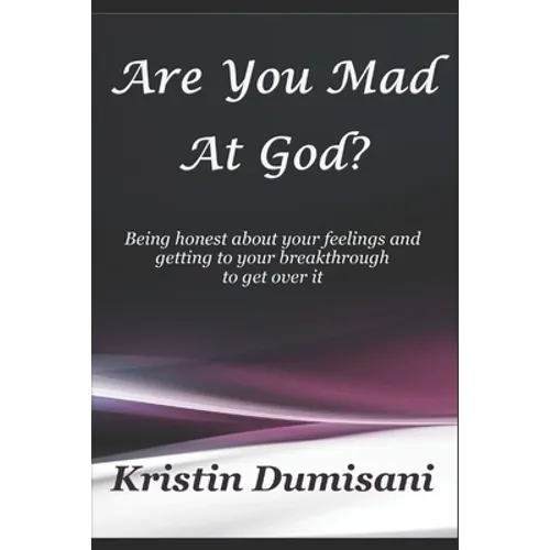Are You Mad At God?: Being honest about your feelings and getting to your breakthrough to get over it
