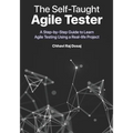 The Self-Taught Agile Tester: A Step-By-Step Guide to Learn Agile Testing Using a Real-Life Project