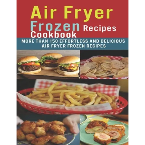 Air Fryer Frozen Recipes Cookbook: More than 150 effortless and delicious air fryer frozen recipes