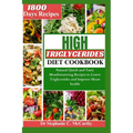 The High Triglycerides Diet Cookbook: Natural Quick and Tasty Mouthwatering Recipes to Lower Triglycerides and Improve Heart Health
