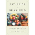Eat Drink And Be My Best; Forget The Rest