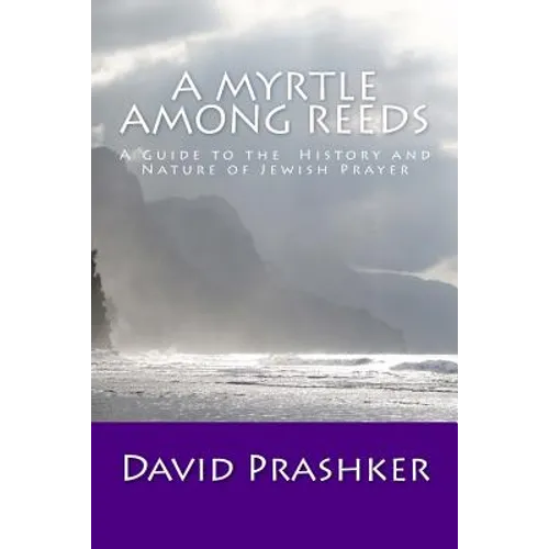 A Myrtle Among Reeds: A Guide to the History and Nature of Jewish Prayer