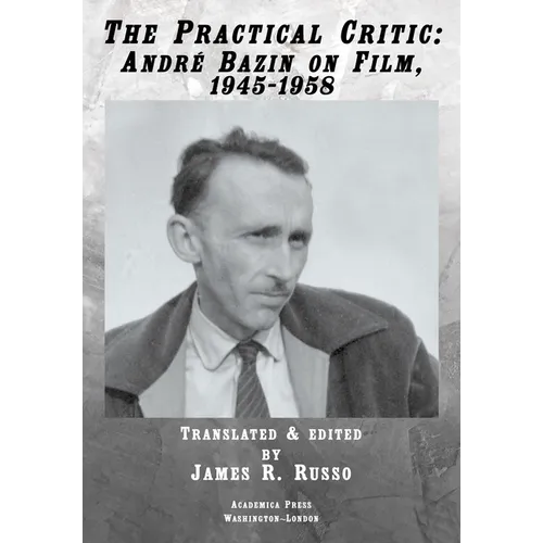 The Practical Critic: André Bazin on Film, 1945-1958