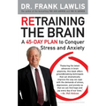 Retraining the Brain: A 45-Day Plan to Conquer Stress and Anxiety