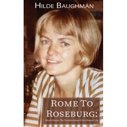 Rome To Roseburg: Oma In Oregon, The Transformation of One Woman's Life