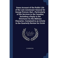 Some Account of the Public Life of the Late Lieutenant-General Sir George Prevost, Bart., Particularly of His Services in the Canadas; Including a Rep