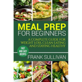 Meal Prep Cookbook For Beginners: A complete guide to weight loss, clean nutrition and healthy eating, a cooking guide for beginners, easy cooking rec