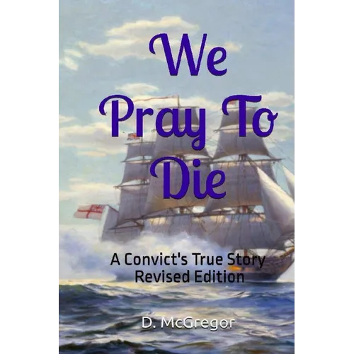 We Pray To Die: A Convict's True Story - Revised Edition