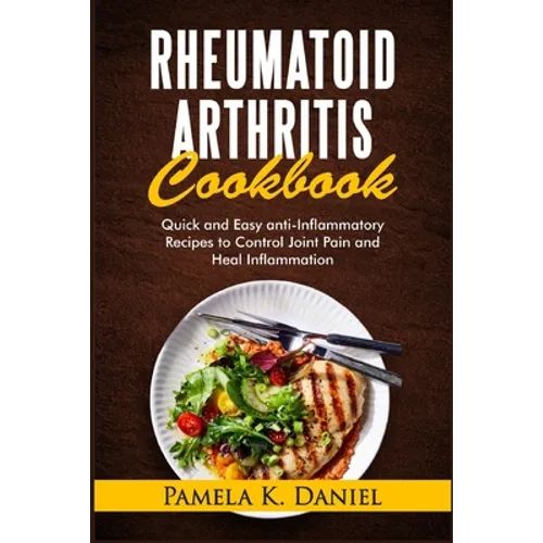 Rheumatoid Arthritis Cookbook: Quick and Easy Anti-Inflammatory Recipes to Control Joint Pain and Heal Inflammation