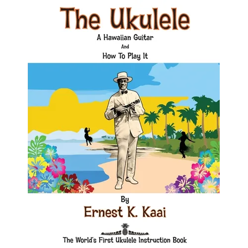 The Ukulele: A Hawaiian Guitar, And How To Play It: The World's First Ukulele Instruction Book