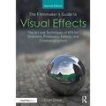The Filmmaker's Guide to Visual Effects: The Art and Techniques of VFX for Directors, Producers, Editors and Cinematographers