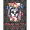 Sugar Skulls Coloring Book for Adults: A Día de Los Muertos & Day of the Dead Colouring Book for Adults & Teens