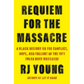 Requiem for the Massacre: A Black History on the Conflict, Hope, and Fallout of the 1921 Tulsa Race Massacre