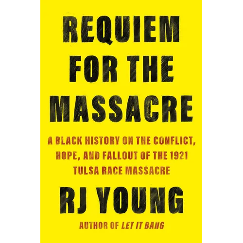 Requiem for the Massacre: A Black History on the Conflict, Hope, and Fallout of the 1921 Tulsa Race Massacre