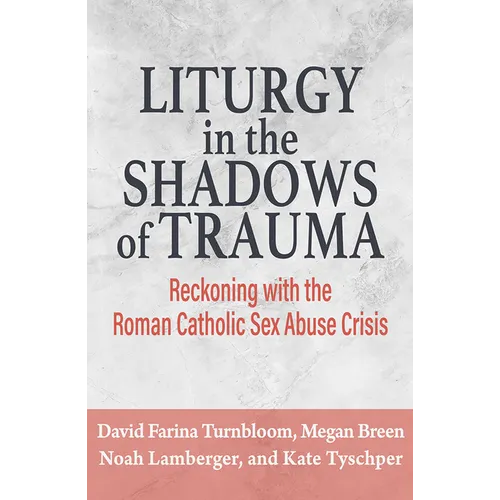 Liturgy in the Shadows of Trauma: Reckoning with the Roman Catholic Sex Abuse Crisis