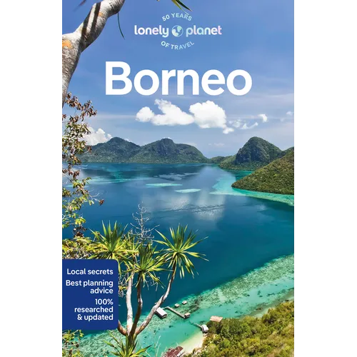 Lonely Planet Borneo: Plan the Trip of a Lifetime Detailed Itineraries & Maps Insider Tips Covers Sabah, Sarawak, Kalimantan and More