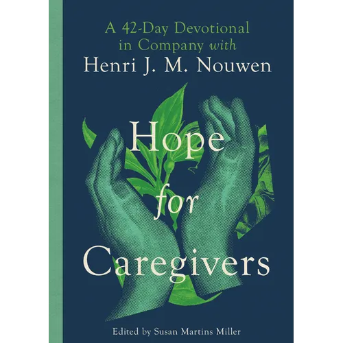 Hope for Caregivers: A 42-Day Devotional in Company with Henri J. M. Nouwen