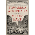 Towards a Westphalia for the Middle East