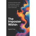 The Imposter Within: The Breakthrough Guide to Confidence, Clarity, and Living Beyond the Lies in Your Head